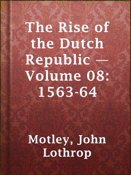 John Lothrop Motley作のThe Rise of the Dutch Republic — Volume 08: 1563-64の作品詳細 - 貸出可能